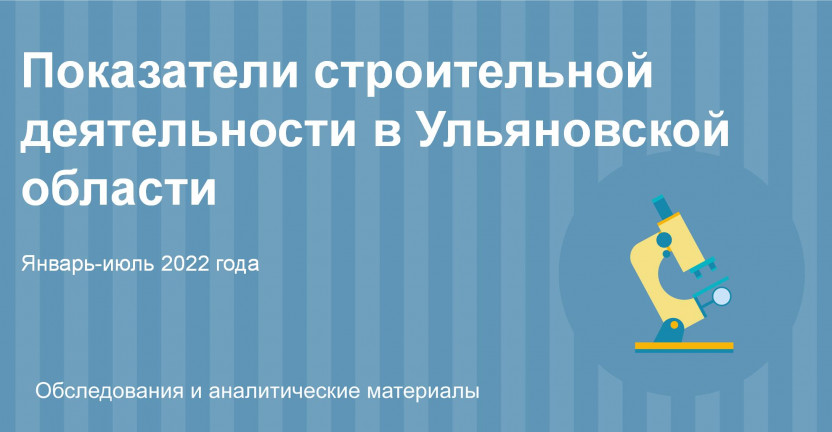 Показатели строительной деятельности в Ульяновской области в январе-июле 2022 года